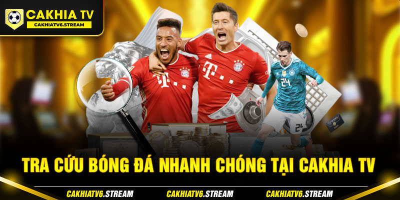 Tra cứu bóng đá nhanh chóng tại Cakhia TV