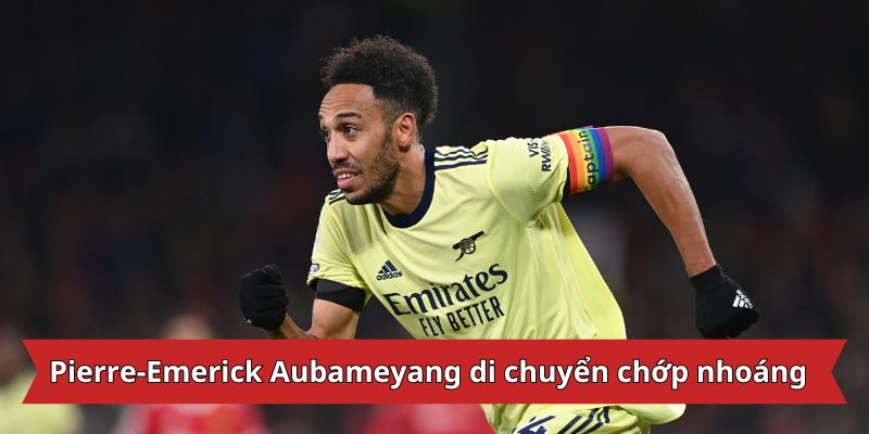 Pierre-Emerick Aubameyang di chuyển chớp nhoáng