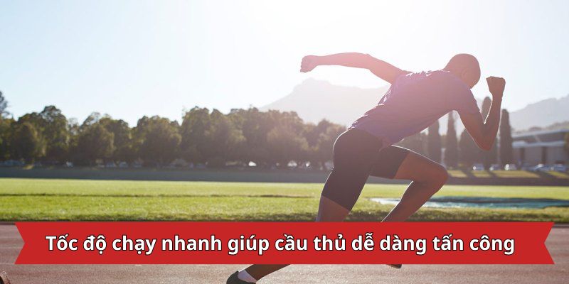 Tốc độ chạy nhanh giúp cầu thủ dễ dàng tấn công